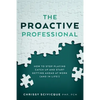 The Proactive Professional: How to Stop Playing Catch Up and Start Getting Ahead at Work (and in Life!) - Paperback