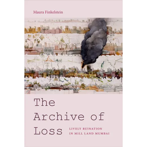 The Archive of Loss: Lively Ruination in Mill Land Mumbai - Paperback
