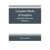 Complete works of Josephus. Antiquities of the Jews; The wars of the Jews against Apion etc. (Volume I) - Paperback