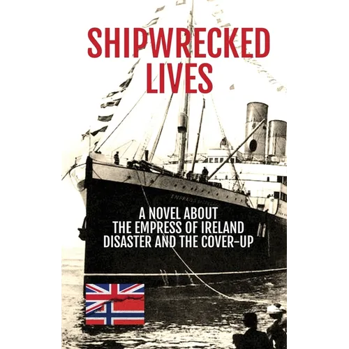 Shipwrecked Lives: A novel about the Empress of Ireland disaster and the cover-up. - Paperback