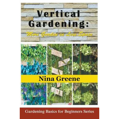 Vertical Gardening: More Garden in Less Space: Gardening Basics for Beginners Series - Paperback
