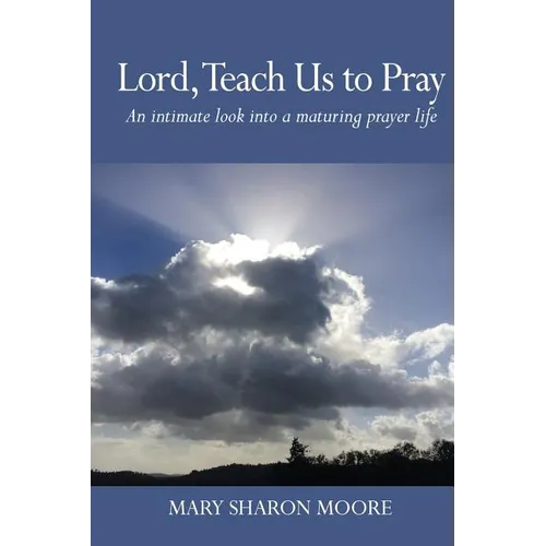 Lord, Teach Us to Pray: An intimate look into a maturing prayer life - Paperback