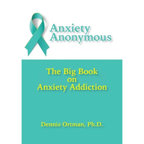 Anxiety Anonymous: The Big Book on Anxiety Addiction - Paperback