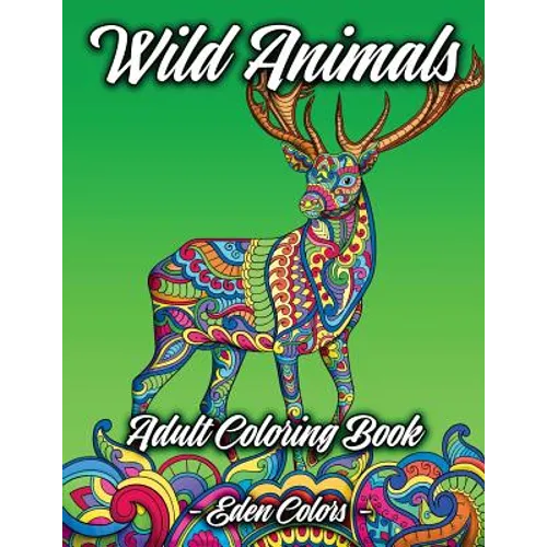 Wild Animals - Adult Coloring Book: Discover a Diverse Selection of Beautiful Animal Scenes with Flower Backgrounds. Detailed Coloring Pages - Paperback