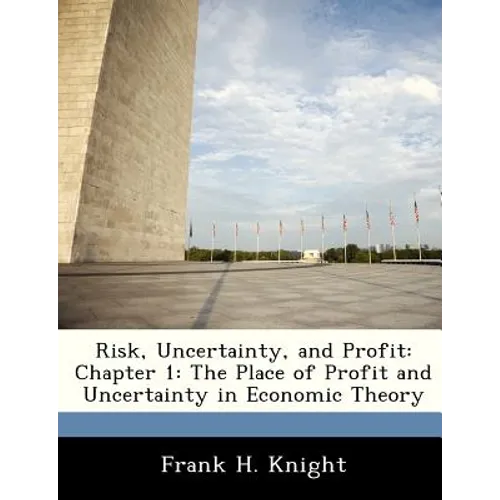 Risk, Uncertainty, and Profit: Chapter 1: The Place of Profit and Uncertainty in Economic Theory - Paperback