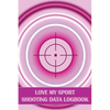 Love My Sport Shooting Data Logbook: Sport Shooting Log For Beginners & Professionals Perfect Gift for Shooting Lovers - Paperback