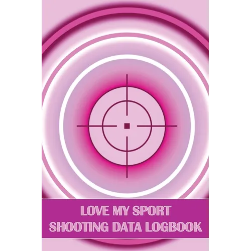 Love My Sport Shooting Data Logbook: Sport Shooting Log For Beginners & Professionals Perfect Gift for Shooting Lovers - Paperback