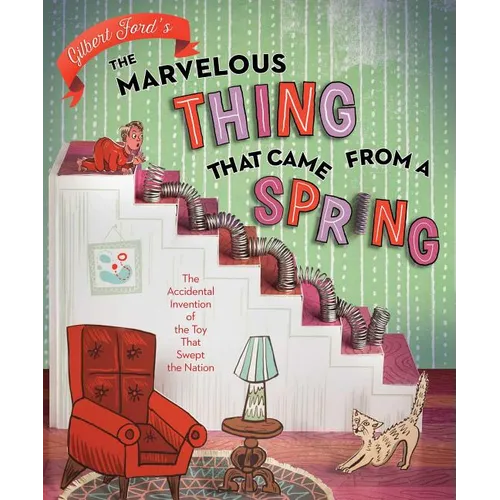 The Marvelous Thing That Came from a Spring: The Accidental Invention of the Toy That Swept the Nation - Hardcover