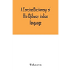 A concise dictionary of the Ojibway Indian language - Paperback