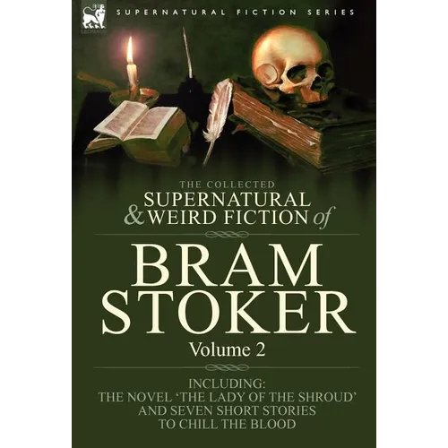 The Collected Supernatural and Weird Fiction of Bram Stoker: 2-Contains the Novel 'The Lady Of The Shroud' and Seven Short Stories to Chill the Blood - Hardcover