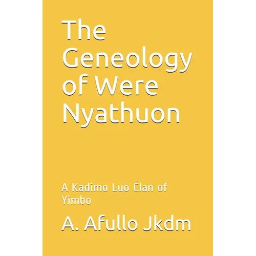 The Geneology of Were Nyathuon: A Kadimo Luo Clan of Yimbo - Paperback