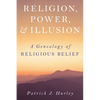 Religion, Power, and Illusion: A Genealogy of Religious Belief - Hardcover
