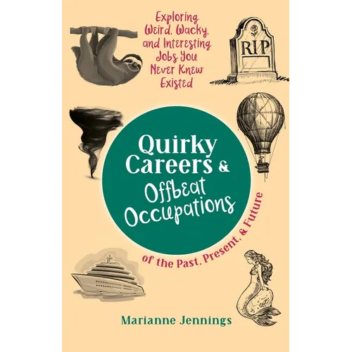 Quirky Careers & Offbeat Occupations of the Past, Present, and Future: Exploring Weird, Wacky, and Interesting Jobs You Never Knew Existed - Paperback