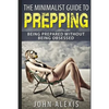 The Minimalist Guide To Prepping: Being Prepared Without Being Obsessed: Prepper & Survival Training Just In Case The SHTF Off The Grid, Practical Pre - Paperback