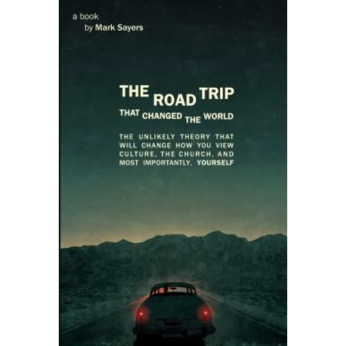 The Road Trip That Changed the World: The Unlikely Theory That Will Change How You View Culture, the Church, And, Most Importantly, Yourself - Paperback