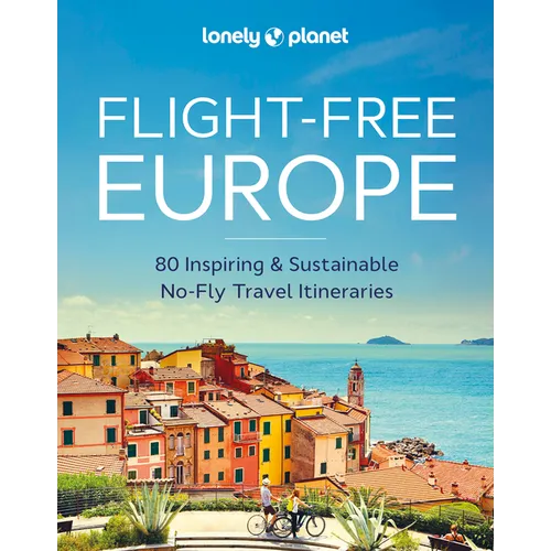 Lonely Planet Flight-Free Europe: Detailed Itineraries Travel Like a Local Insider Tips Covers France, Italy, Greece, Sweden, and More - Hardcover