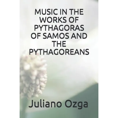 Music in the Works of Pythagoras of Samos and the Pythagoreans - Paperback