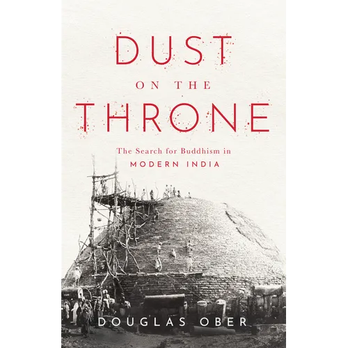 Dust on the Throne: The Search for Buddhism in Modern India - Hardcover