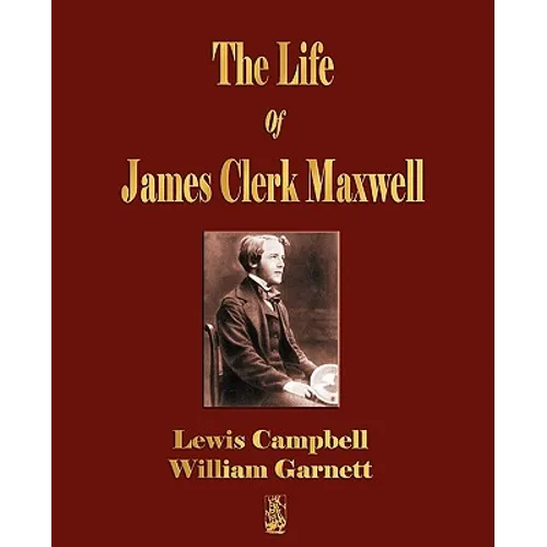 The Life Of James Clerk Maxwell: With Selections from His Correspondence and Occasional Writings - Paperback