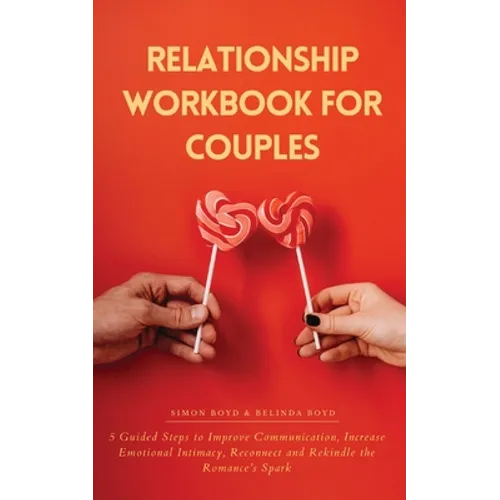 Relationship Workbook for Couples: 5 Guided Steps to Improve Communication, IncreaseEmotional Intimacy, Reconnect and Rekindle theRomance's Spark - Paperback
