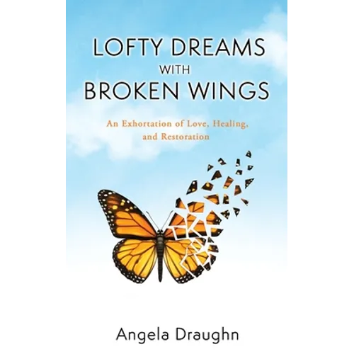Lofty Dreams with Broken Wings: An Exhortation of Love, Healing, and Restoration - Paperback