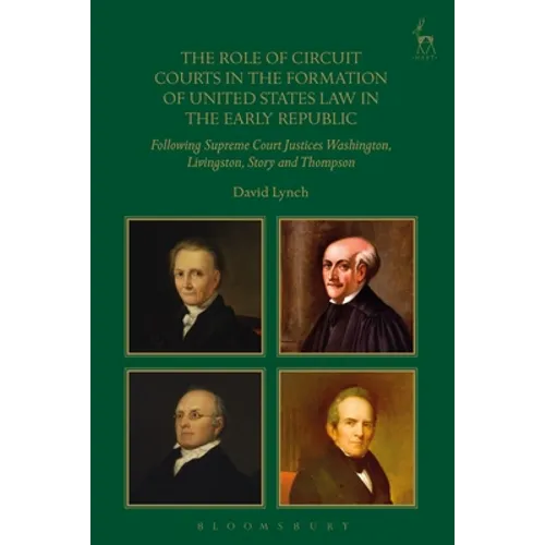 The Role of Circuit Courts in the Formation of United States Law in the Early Republic: Following Supreme Court Justices Washington, Livingston, Story - Paperback