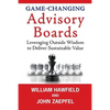Game-Changing Advisory Boards: Leveraging Outside Wisdom to Deliver Sustainable Value - Paperback