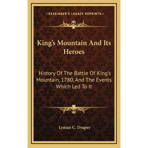 King's Mountain And Its Heroes: History Of The Battle Of King's Mountain, 1780, And The Events Which Led To It - Hardcover