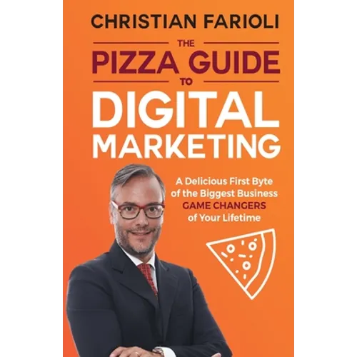 The Pizza Guide to Digital Marketing: A Delicious First Byte of the Biggest Business Game Changers of Your Lifetime - Paperback