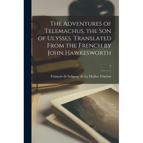 The Adventures of Telemachus, the Son of Ulysses. Translated From the French by John Hawkesworth; 2 - Paperback