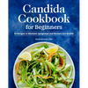 Candida Cookbook for Beginners: 85 Recipes to Alleviate Symptoms and Restore Gut Health - Paperback