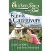 Chicken Soup for the Soul: Family Caregivers: 101 Stories of Love, Sacrifice, and Bonding - Paperback