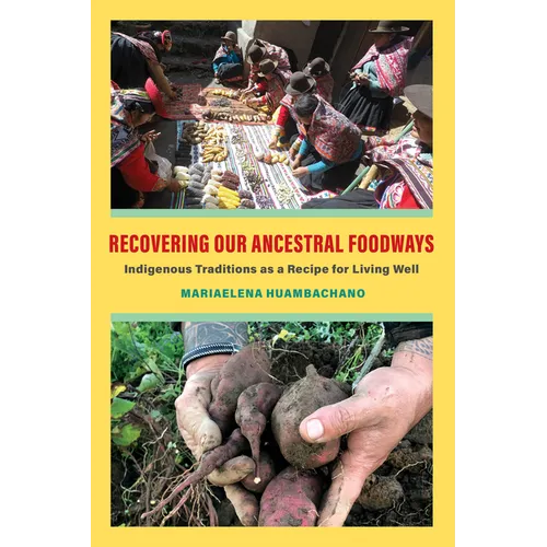 Recovering Our Ancestral Foodways: Indigenous Traditions as a Recipe for Living Well - Hardcover