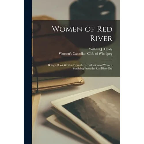 Women of Red River: Being a Book Written From the Recollections of Women Surviving From the Red River Era - Paperback