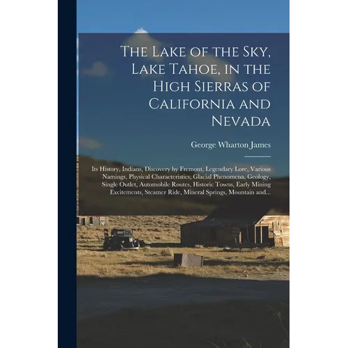 The Lake of the Sky, Lake Tahoe, in the High Sierras of California and Nevada; Its History, Indians, Discovery by Fremont, Legendary Lore, Various Nam - Paperback