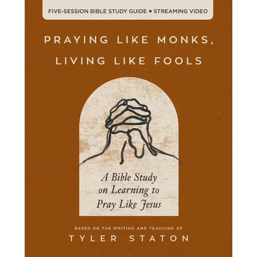 The Praying Like Monks, Living Like Fools Bible Study Guide Plus Streaming Video: A Bible Study on Learning to Pray Like Jesus - Paperback