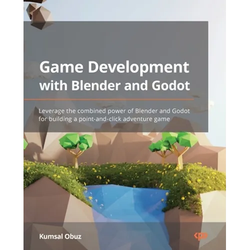 Game Development with Blender and Godot: Leverage the combined power of Blender and Godot for building a point-and-click adventure game - Paperback