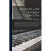 Anthems and Anthem Composers: an Essay Upon the Development of the Anthem From the Time of the Reformation to the End of the Nineteenth Century; Wit - Hardcover