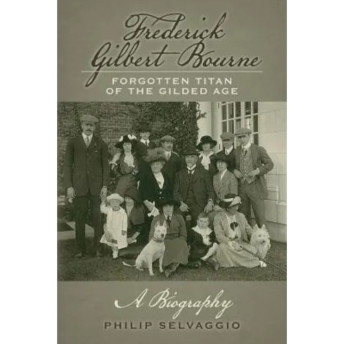 Frederick Gilbert Bourne Forgotten Titan Of The Gilded Age: A Biography - Paperback