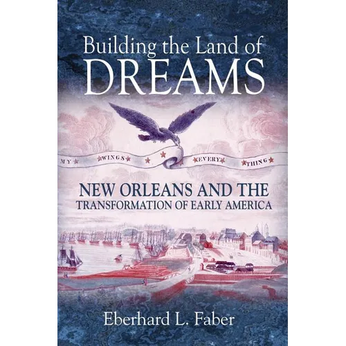 Building the Land of Dreams: New Orleans and the Transformation of Early America - Paperback