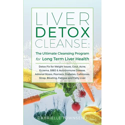 Liver Detox Cleanse: Detox Fix for Weight Issues, Gout, Acne, Eczema, SIBO & Autoimmune Disease, Adrenal Stress, Psoriasis, Diabetes, Gallstones, Stre - Paperback