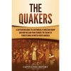 The Quakers: A Captivating Guide to a Historically Christian Group and How William Penn Founded the Colony of Pennsylvania in British North America - Paperback