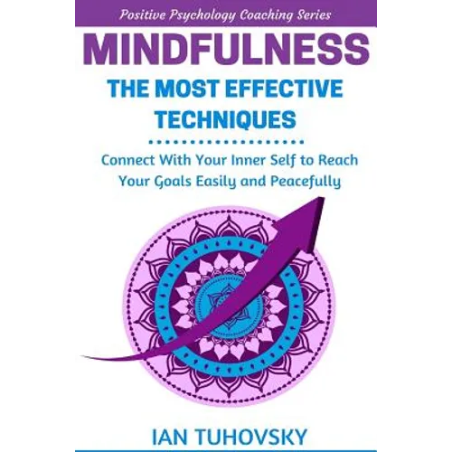 Mindfulness: The Most Effective Techniques: Connect With Your Inner Self To Reach Your Goals Easily and Peacefully - Paperback
