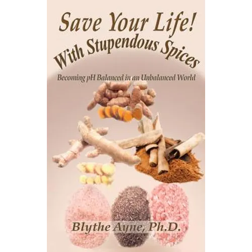 Save Your Life with Stupendous Spices: : Becoming pH Balanced in an Unbalanced World - Hardcover