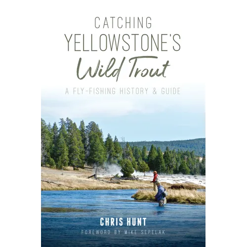 Catching Yellowstone's Wild Trout: A Fly-Fishing History & Guide - Paperback