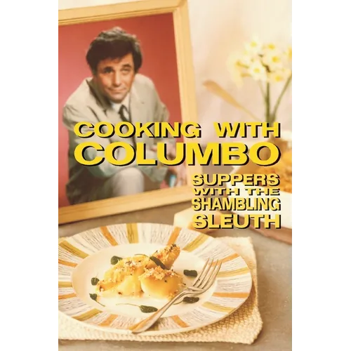 Cooking With Columbo: Suppers With The Shambling Sleuth: Episode guides and recipes from the kitchen of Peter Falk and many of his Columbo co-stars - Paperback