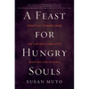 A Feast for Hungry Souls: Spiritual Lessons from the Church's Greatest Masters and Mystics - Paperback