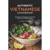Authentic Vietnamese Cookbook: Genuine Vietnamese Recipes for the Entire Family - Paperback