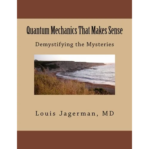 Quantum Mechanics That Makes Sense: Demystifying the Mysteries - Paperback