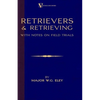 Retrievers And Retrieving - with Notes On Field Trials (A Vintage Dog Books Breed Classic - Labrador / Flat-Coated Retriever) - Paperback